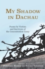 My Shadow in Dachau : Poems by Victims and Survivors of the Concentration Camp - eBook