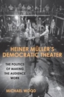 Heiner Muller's Democratic Theater : The Politics of Making the Audience Work - Book