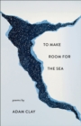 To Make Room for the Sea : Poems - eBook