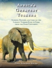 Africa's Greatest Tuskers : Stories, History, And Lore On The Largest Tuskers Ever To Come From The Dark Continent - Book