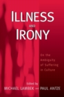 Illness and Irony : On the Ambiguity of Suffering in Culture - Book