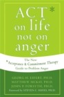 Act on Life Not on Anger : The New Acceptance and Commitment Therapy Guide to Problem Anger - Book