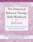 Dialectical Behavior Therapy Workbook for Bulimia : Using DBT to Break the Cycle and Regain Control of Your Life - Book