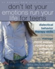 Don't Let Your Emotions Run Your Life for Teens : Dialectical Behavior Therapy Skills for Helping You Manage Mood Swings, Control Angry Outbursts, and Get Along with Others - eBook