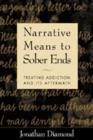 Narrative Means to Sober Ends : Treating Addiction and Its Aftermath - Book