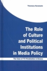 The Role of Culture and Political Institutions in Media Policy : The Case of TV Privatization in Greece - Book