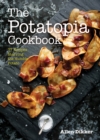 The Potatopia Cookbook : 77 Recipes Starring the Humble Potato - Book