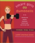 Smart Girls Do Dumbells : Develop the Leanest Healthiest Sexiest Body Youve Ever  Had in 30 Minutes 30 Days 30 Ways - Book