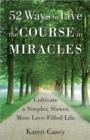 52 Ways to Live the Course in Miracles : Cultivate a Simpler, Slower, More Love-Filled Life - Book