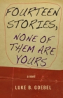 Fourteen Stories, None of Them Are Yours : A Novel - Book