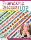 Friendship Bracelets 102 : Over 50 Bracelets to Make & Share - Book