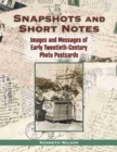 Snapshots and Short Notes : Images and Messages of Early Twentieth-Century Photo Postcards - Book