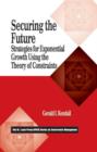 Securing the Future : Strategies for Exponential Growth Using the Theory of Constraints - Book
