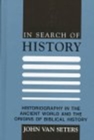 In Search of History : Historiography in the Ancient World and the Origins of Biblical History - Book