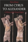 From Cyrus to Alexander : A History of the Persian Empire - Book