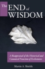 The End of Wisdom : A Reappraisal of the Historical and Canonical Function of Ecclesiastes - Book
