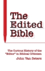 The Edited Bible : The Curious History of the “Editor” in Biblical Criticism - Book