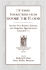 I Studied Inscriptions from Before the Flood : Ancient Near Eastern, Literary, and Linguistic Approaches to Genesis 1-11 - Book