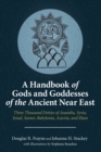 A Handbook of Gods and Goddesses of the Ancient Near East : Three Thousand Deities of Anatolia, Syria, Israel, Sumer, Babylonia, Assyria, and Elam - Book