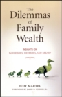 The Dilemmas of Family Wealth : Insights on Succession, Cohesion, and Legacy - Book