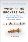 When Prime Brokers Fail : The Unheeded Risk to Hedge Funds, Banks, and the Financial Industry - Book