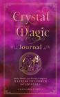 Crystal Magic Journal : Spells, Rituals, and Writing Prompts to Harness the Power of Crystals Volume 14 - Book