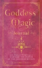 Goddess Magic Journal : Spells, Rituals, and Writing Prompts to Harness the Power of the Goddess Within Volume 15 - Book