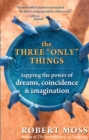 The Three "Only" Things : Tapping the Power of Dreams, Coincidence, and Imagination - eBook