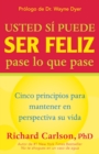 Usted si puede ser feliz pase lo que pase : Cinco principios para mantener en perspectiva su vida, You Can Be Happy No Matter What, Spanish-Language Edition - eBook