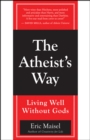 The Atheist's Way : Living Well Without Gods - eBook