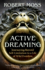 Active Dreaming : Journeying Beyond Self-Limitation to a Life of Wild Freedom - eBook