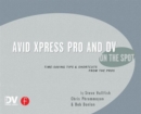 Avid Xpress Pro and DV On the Spot : Time Saving Tips & Shortcuts from the Pros - Book