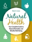 Natural Health : Your Complete Guide to Natural Remedies and Mindful Well-Being - Book