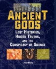 Ancient Gods : Lost Histories, Hidden Truths, and the Conspiracy of Silence - Book