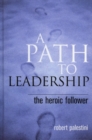 A Path to Leadership : The Heroic Follower - Book