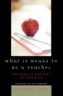 What it Means to Be a Teacher : The Reality and Gift of Teaching - Book