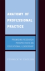 Anatomy of Professional Practice : Promising Research Perspectives on Educational Leadership - Book