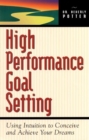 High Performance Goal Setting : How to Use Intuition to Achieve Your Dreams - Book