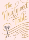 The Newlywed Table : A Cookbook to Start Your Life Together - Book