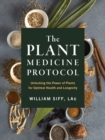 The Plant Medicine Protocol : Unlocking the Power of Plants for Optimal Health and Longevity - Book