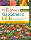 The Flower Gardener's Bible : A Complete Guide to Colorful Blooms All Season Long: 400 Favorite Flowers, Time-Tested Techniques, Creative Garden Designs, and a Lifetime of Gardening Wisdom - Book
