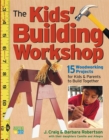 The Kids' Building Workshop : 15 Woodworking Projects for Kids and Parents to Build Together - Book