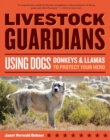 Livestock Guardians : Using Dogs, Donkeys, and Llamas to Protect Your Herd - Book