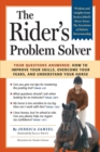 The Rider's Problem Solver : Your Questions Answered: How to Improve Your Skills, Overcome Your Fears, and Understand Your Horse - Book