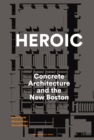 Heroic : Concrete Architecture and the New Boston - Book