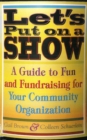 Let's Put on a Show : A Guide to Fun and Fundraising for Your Community Organization - eBook