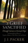 A Grief Sanctified : Through Sorrow to Eternal Hope (Including Richard Baxter's Timeless Memoir of His Wife's Life and Death) - Book