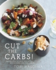 Cut the Carbs : 100 Recipes to Help You Ditch White Carbs and Feel Great - eBook