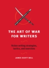 The Art of War for Writers : Fiction Writing Strategies, Tactics, and Exercises - Book
