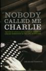 Nobody Called Me Charlie : The Story of a Radical White Journalist Writing for a Black Newspaper in the Civil Rights Era - Book